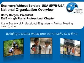 Engineers Without Borders–USA (EWB-USA) National Organization Overview Barry Borges, President EWB – High Plains Profess