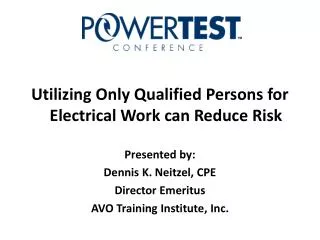 Utilizing Only Qualified Persons for Electrical Work can Reduce Risk Presented by: Dennis K. Neitzel, CPE Director Emer