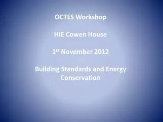 OCTES Workshop HIE Cowen House 1 st November 2012 Building Standards and Energy Conservation