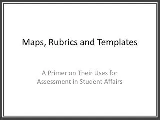 Maps, Rubrics and Templates