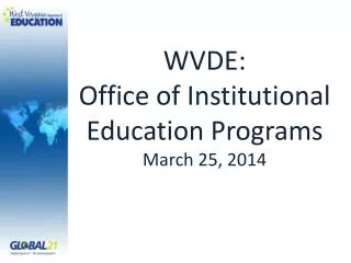 WVDE: Office of Institutional Education Programs March 25, 2014