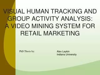 VISUAL HUMAN TRACKING AND GROUP ACTIVITY ANALYSIS: A VIDEO MINING SYSTEM FOR RETAIL MARKETING