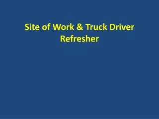 Site of Work &amp; Truck Driver Refresher