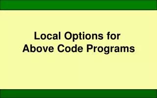 Local Options for Above Code Programs