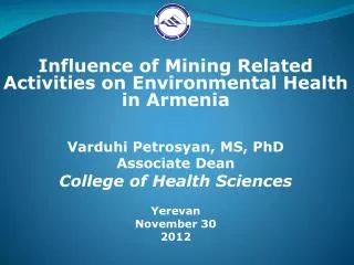 Influence of Mining Related Activities on Environmental Health in Armenia Varduhi Petrosyan, MS, PhD Associate Dean Coll