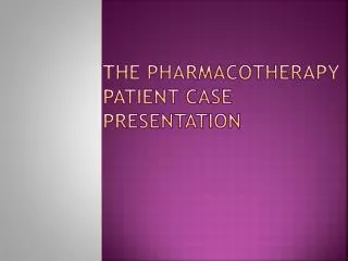 The Pharmacotherapy Patient Case Presentation