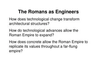 The Romans as Engineers How does technological change transform architectural structures? How do technological advances