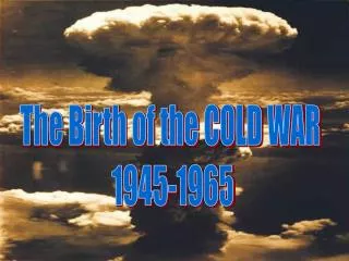 The Birth of the COLD WAR 1945-1965