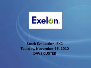 Stock Evaluation, EXC Tuesday, November 16, 2010 DAVE CUSTER