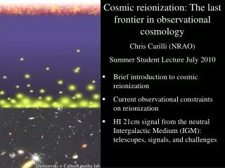 Cosmic reionization : The last frontier in observational cosmology Chris Carilli ( NRAO ) Summer Student Lecture July