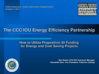 The CCC/IOU Energy Efficiency Partnership How to Utilize Proposition 39 Funding for Energy and Cost Saving Project s