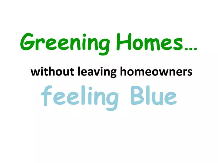 greening homes without leaving homeowners feeling blue