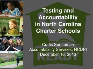 Testing and Accountability in North Carolina Charter Schools C urtis Sonneman Accountability Services, NCDPI December