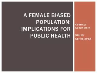 A Female Biased Population: Implications for Public health