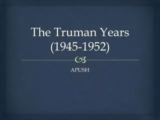 The Truman Years (1945-1952)