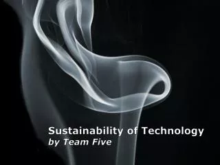 Sustainability of Technology by Team Five