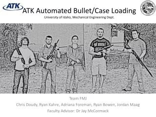 ATK Automated Bullet/Case Loading University of Idaho, Mechanical Engineering Dept.