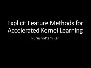 Explicit Feature Methods for Accelerated Kernel Learning