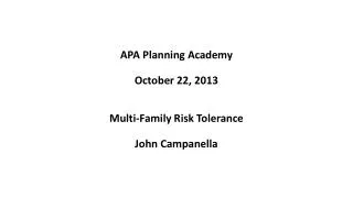APA Planning Academy October 22, 2013 Multi-Family Risk Tolerance John Campanella
