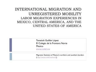 INTERNATIONAL MIGRATION AND UNREGISTERED MOBILITY LABOR MIGRATION EXPERIENCES IN MEXICO, CENTRAL AMERICA, AND THE UNITED