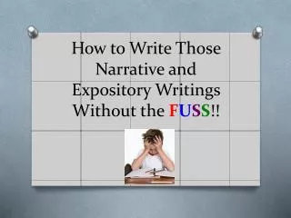 How to Write Those Narrative and Expository Writings Without the F U S S !!