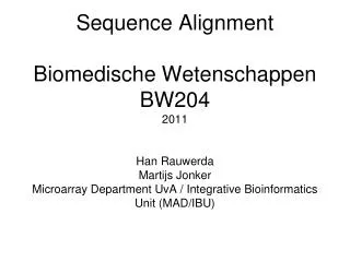 Sequence Alignment Biomedische Wetenschappen BW204 2011 Han Rauwerda Martijs Jonker Microarray Department UvA / Integrat