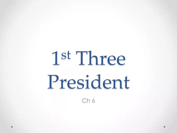 1 st three president
