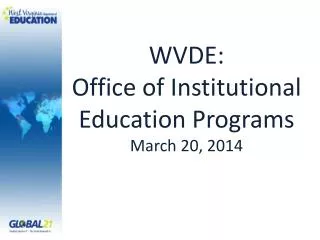 WVDE: Office of Institutional Education Programs March 20, 2014