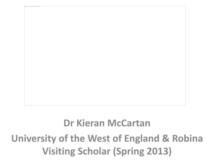 dr kieran mccartan university of the west of england robina visiting scholar spring 2013