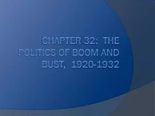 Chapter 32: the politics of boom and bust, 1920-1932