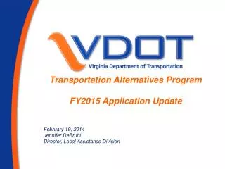 Transportation Alternatives Program FY2015 Application Update February 19, 2014 Jennifer DeBruhl Director, Local Assist