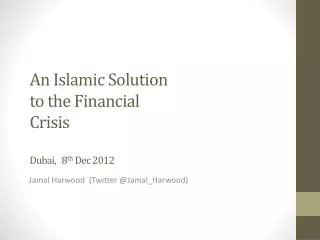 An Islamic Solution to the Financial Crisis Dubai, 8 th Dec 2012