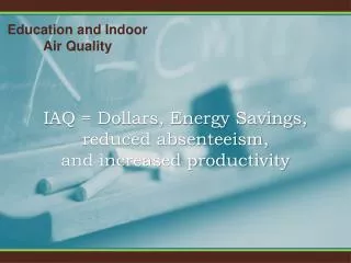 IAQ = Dollars, Energy Savings, reduced absenteeism, and increased productivity