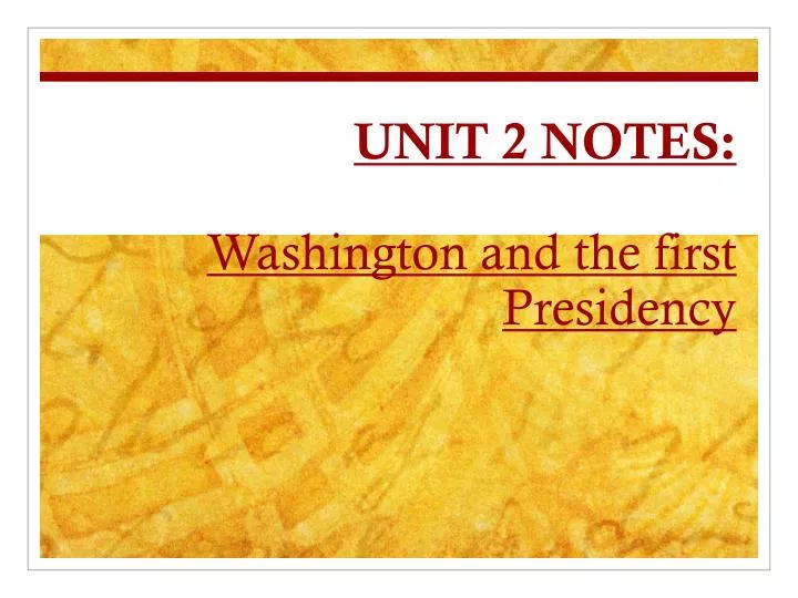 unit 2 notes washington and the first presidency