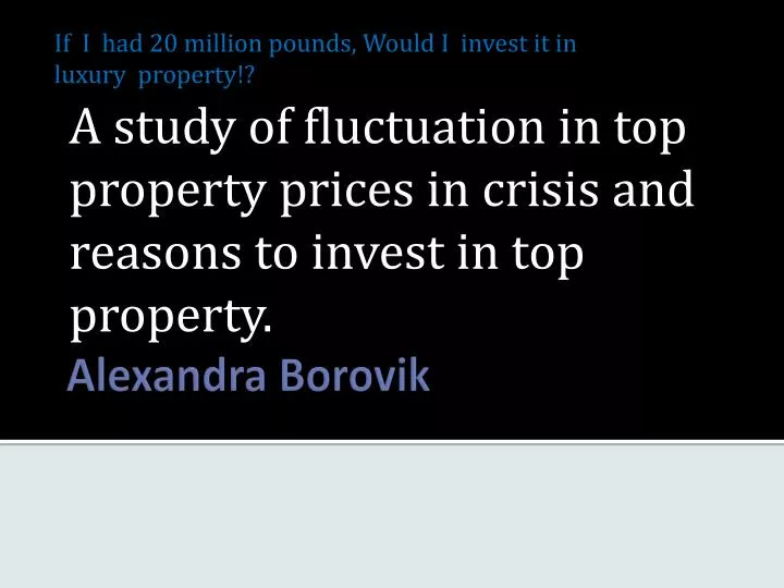 a study of fluctuation in top property prices in crisis and reasons to invest in top property