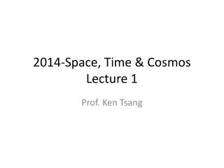 2014-Space, Time &amp; Cosmos L ecture 1