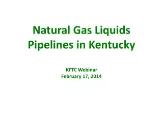 Natural Gas Liquids Pipelines in Kentucky KFTC Webinar February 17, 2014