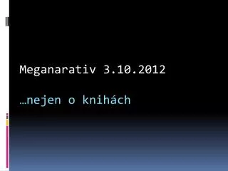 Meganarativ 3.10.2012 …nejen o knihách