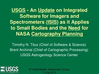 Timothy N. Titus (Chief of Software &amp; Science) Brent Archinal (Chief of Cartographic Processing) USGS Astrogeolog