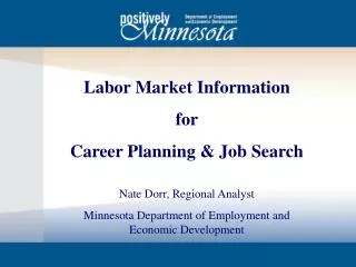 Labor Market Information for Career Planning &amp; Job Search Nate Dorr, Regional Analyst Minnesota Department of Employ