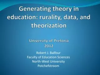 Generating theory in education: rurality , data, and theorization University of Pretoria 2012