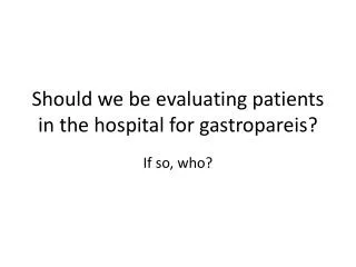 Should we be evaluating patients in the hospital for gastropareis ?