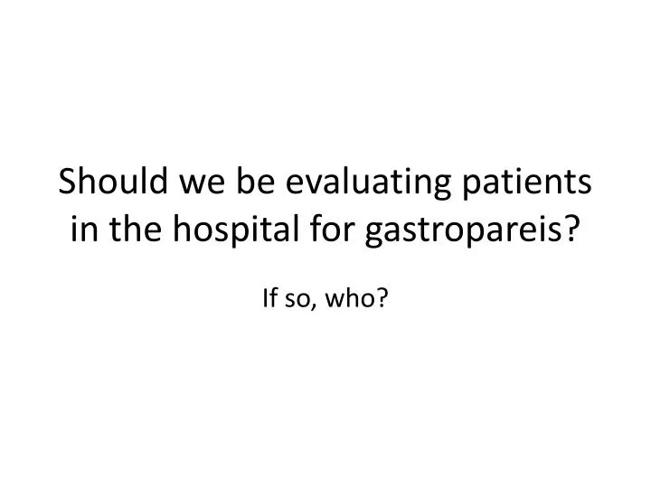 should we be evaluating patients in the hospital for gastropareis