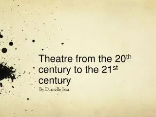 Theatre from the 20 th century to the 21 st century