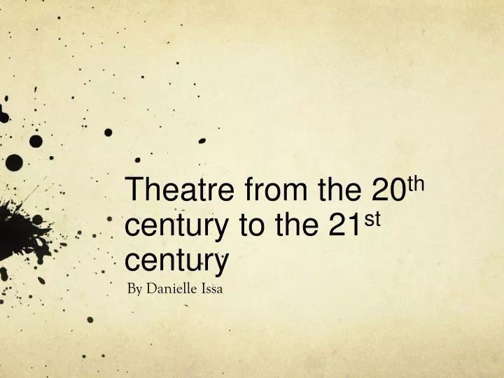 theatre from the 20 th century to the 21 st century