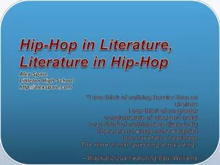 Hip-Hop in Literature, Literature in Hip-Hop Alex Spare Littleton High School http:// alexspare.com
