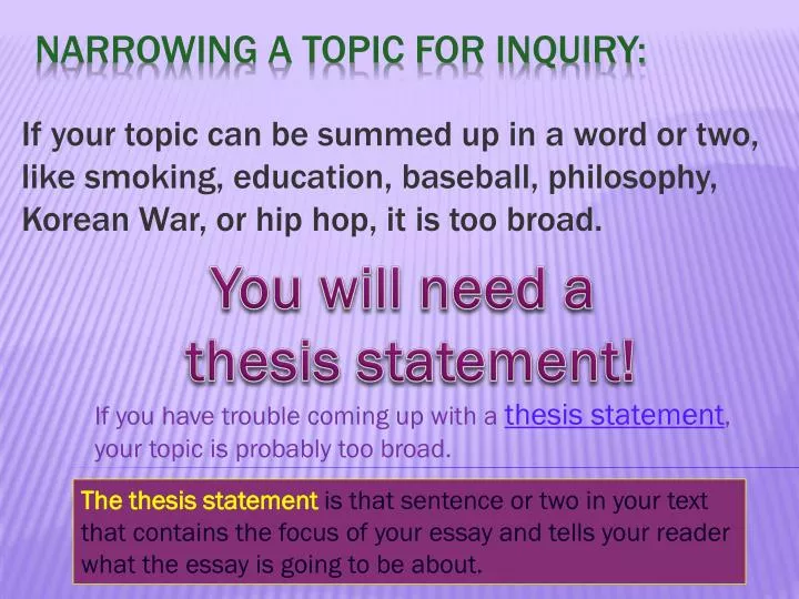 if you have trouble coming up with a thesis statement your topic is probably too broad
