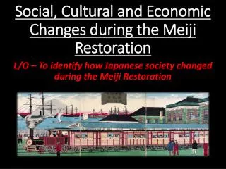 Social, Cultural and Economic Changes during the Meiji Restoration