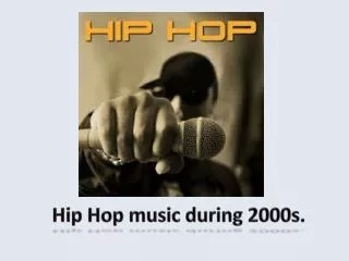 Hip Hop music during 2000s.