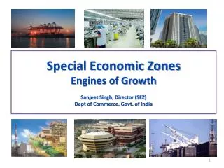 Special Economic Zones Engines of Growth Sanjeet Singh, Director (SEZ) Dept of Commerce, Govt. of India